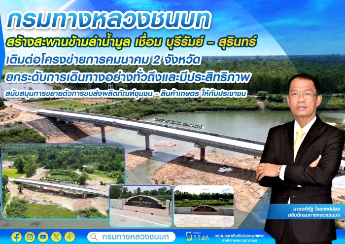 กรมทางหลวงชนบท สร้างสะพานข้ามลำน้ำมูล เชื่อม บุรีรัมย์ – สุรินทร์ เติมต่อโครงข่ายการคมนาคม 2 จังหวัด ยกระดับการเดินทางอย่างทั่วถึงและมีประสิทธิภาพ สนับสนุนการขยายตัวการขนส่งผลิตภัณฑ์ชุมชน - สินค้าเกษตรให้กับประชาชน